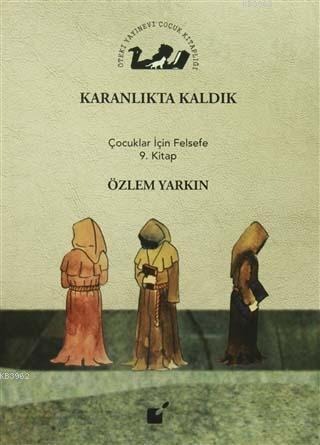 Karanlıkta Kaldık; Çocuklar İçin Felsefe 9. Kitap | Özlem Yarkın | Öte