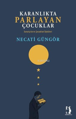 Karanlıkta Parlayan Çocuklar;Sanatçıların Çocukluk Öyküleri | Necati G