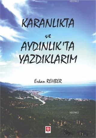 Karanlıkta ve Aydınlıkta Yazdıklarım | Erkan Rehber | Ekin Kitabevi Ya