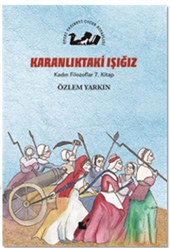 Karanlıktaki Işığız - Kadın Filozoflar 7. Kitap | Özlem Yarkın | Öteki