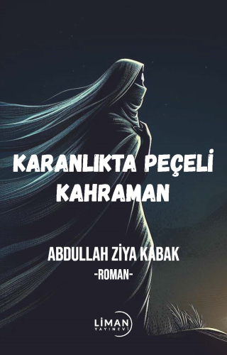 Karanlıktaki Peçeli Kahraman | Abdullah Ziya Kabak | Liman Yayınevi