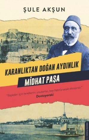 Karanlıktan Doğan Aydınlık Midhat Paşa | Şule Akşun | Destek Yayınları