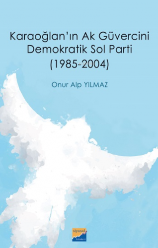 Karaoğlan’ın Ak Güvercini Demokratik Sol Parti (1985‐2004) | Onur Alp 