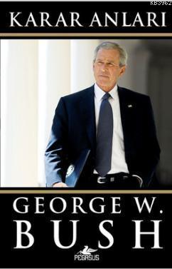 Karar Anları | George W. Bush | Pegasus Yayıncılık