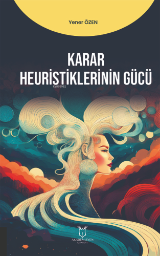 Karar Heuristiklerinin Gücü;Karar ve Heuristik | Yener Özen | Akademis