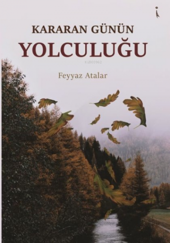 Kararan Günün Yolculuğu | Feyyaz Atalar | İkinci Adam Yayınları