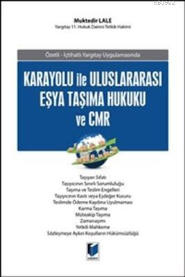 Karayolu İle Uluslararası Eşya Taşıma Hukuku ve CMR | Muktedir Lale | 