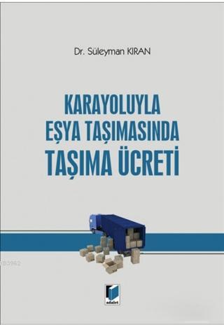 Karayoluyla Eşya Taşımasında Taşıma Ücreti | Süleyman Kıran | Adalet Y