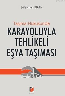 Karayoluyla Tehlikeli Eşya Taşıması; Taşıma Hukukunda | Süleyman Kıran