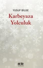 Karbeyaza Yolculuk | Yusuf Bilge | Akıl Fikir Yayınları