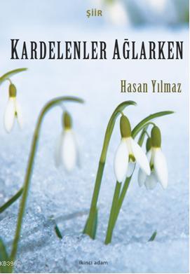 Kardelenler Ağlarken | Hasan Yılmaz | İkinci Adam Yayınları