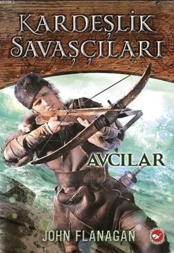 Kardeşlik Savaşçıları 3. Kitap - Avcılar | John Flanagan | Beyaz Balin