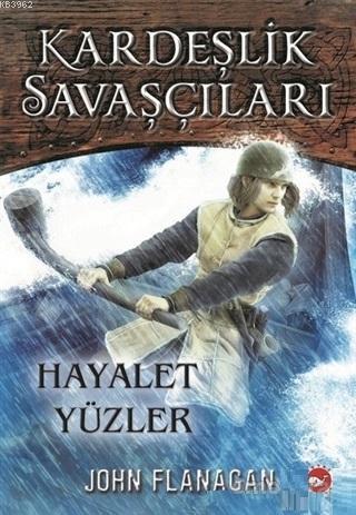 Kardeşlik Savaşçıları 6 - Hayalet Yüzler | John Flanagan | Beyaz Balin