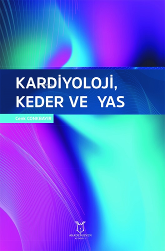 Kardiyoloji, Keder ve Yas | Cenk Conkbayır | Akademisyen Kitabevi