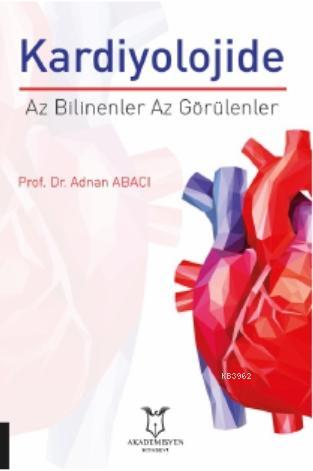 Kardiyolojide Az Bilinenler Az Görülenler | Adnan Abacı | Akademisyen 