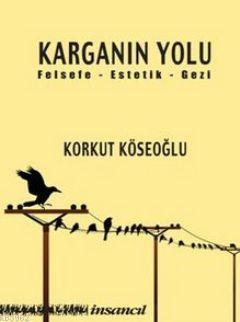 Karganın Yolu; Felsefe - Estetik - Gezi | Korkut Köseoğlu | İnsancıl Y