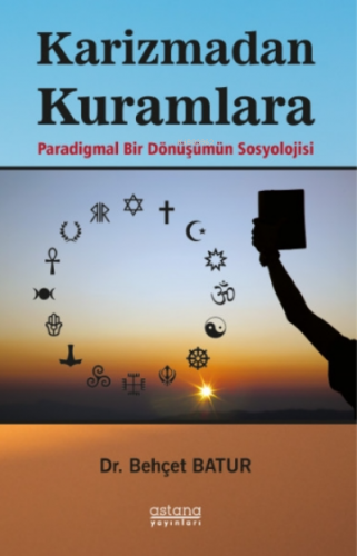 Karizmadan Kuramlara;Paradigmal Bir Dönüşümün Sosyolojisi | Behçet Bat