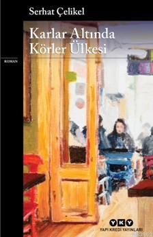 Karlar Altında Körler Ülkesi | Serhat Çelikel | Yapı Kredi Yayınları (