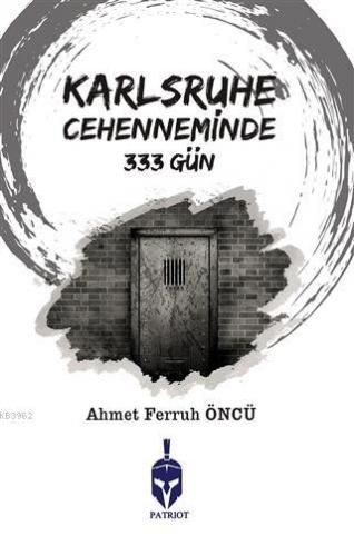 Karlsruhe Cehenneminde 333 Gün | Ahmet Ferruh Öncü | Patriot Yayınları