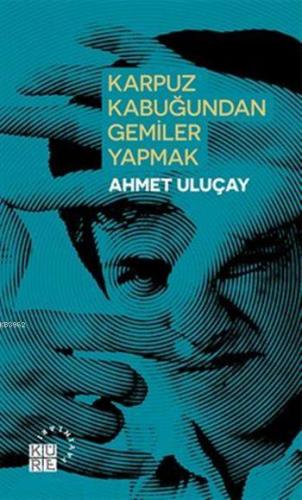 Karpuz Kabuğundan Gemiler Yapmak | Ahmet Uluçay | Küre Yayınları