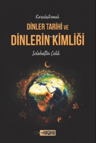 Karşılaştırmalı Dinler Tarihi ve Dinlerin Kimliği | Selahattin Çelik |