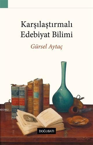 Karşılaştırmalı Edebiyat Bilimi | Gürsel Aytaç | Doğu Batı Yayınları