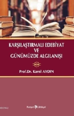 Karşılaştırmalı Edebiyat ve Günümüzde Algılanışı | Kamil Aydın | Kurga