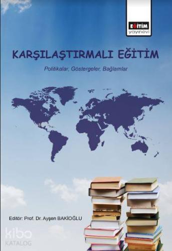 Karşılaştırmalı Eğitim; Politikalar, Göstergeler, Bağlamlar | Ayşen Ba