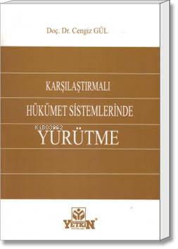 Karşılaştırmalı Hükümet Sistemlerinde Yürütme | Cengiz Gül | Yetkin Ya