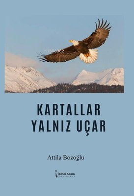 Kartallar Yalnız Uçar | Attila Bozoğlu | İkinci Adam Yayınları