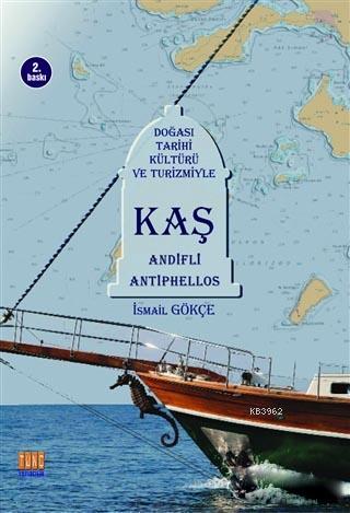 Kaş; Doğası, Tarihi, Kültürü ve Turizmiyle | İsmail Gökçe | Tunç Yayın