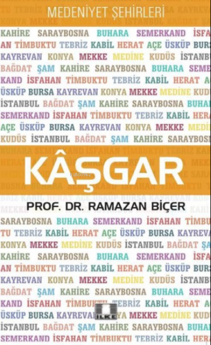 Kaşgar - Medeniyet Şehirleri | Ramazan Biçer | İlke Yayıncılık