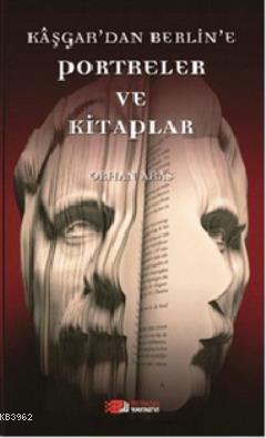 Kaşgar'dan Berlin'e Portreler ve Kitaplar | Orhan Aras | Berikan Yayın