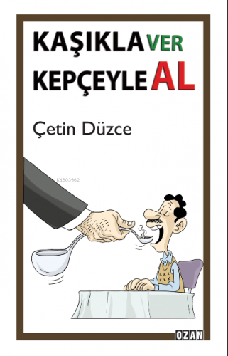 Kaşıkla Ver Kepçeyle Al | Çetin Düzce | Ozan Yayıncılık