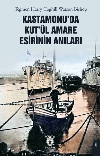 Kastamonu’da Kut’ül Amare Esirinin Anıları | Harry Coghill Watson Bish