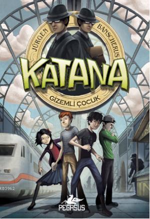 Katana - Gizemli Çocuk | Jürgen Banscherus | Pegasus Yayıncılık