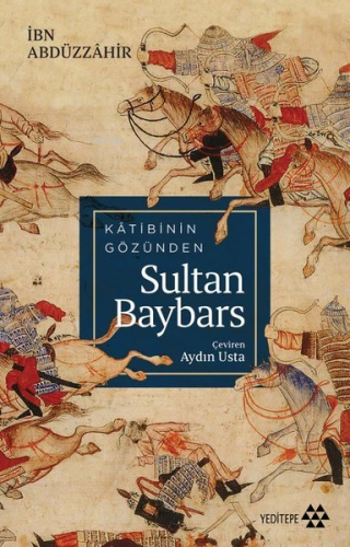 Kâtibinin Gözünden Sultan Baybars | İbn Abdüzzâhir | Yeditepe Yayınevi