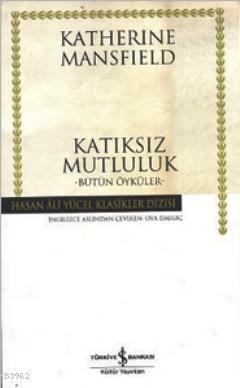 Katıksız Mutluluk; Bütün Öyküler | Katherine Mansfield | Türkiye İş Ba