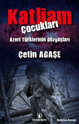 Katliam Çocukları; Azeri Türklerinin Gözyaşları | Çetin Agaşe | İskend