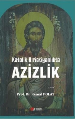 Katolik Hıristiyanlıkta Azizlik | Kemal Polat | Berikan Yayınları