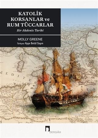 Katoli̇k Korsanlar ve Rum Tüccarlar; Bir Akdeniz Tarihi | Molly Greene