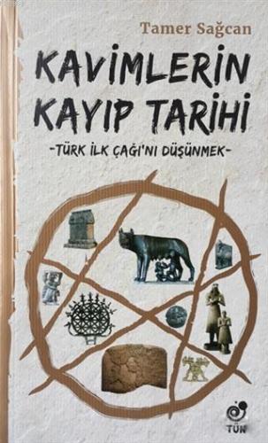 Kavimlerin Kayıp Tarihi; Türk İlk Çağı'nı Düşünmek | Tamer Sağcan | Tü