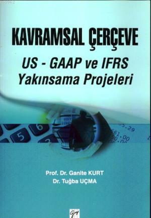 Kavramsal Çerçeve US- GAAP VE IFRS Yakınsama Projeleri | Ganite Kurt |