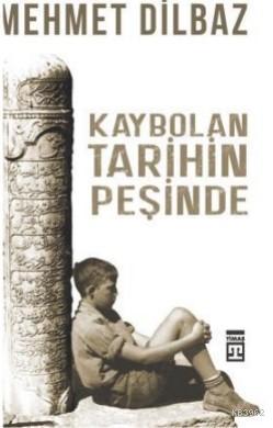 Kaybolan Tarihin Peşinde | Mehmet Dilbaz | Timaş Tarih