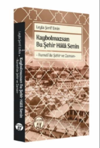 Kaybolmazsan Bu Şehir Hâlâ Senin;Rumeli’de Şehir ve Zaman- | Leyla Şer