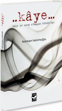 Kaye; Başı Sonu Olmayan Hikayeler | Teoman Hekimoğlu | Arı Sanat Yayın