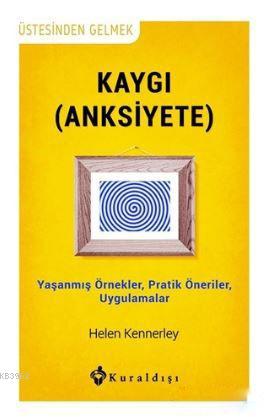 Kaygı (Anksiyete); Yaşanmış Örnekler, Pratik Öneriler, Uygulamalar | H