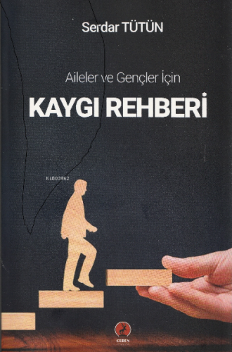 Kaygı Rehberi;Aileler ve Gençler için | Serdar Tütün | Ceren Yayıncılı