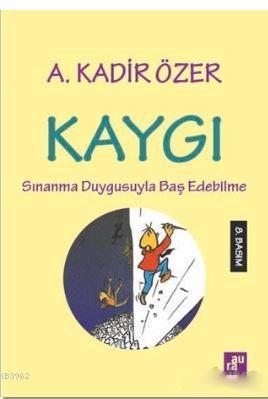 Kaygı; Sınanma Duygusuyla Baş Edebilme | A. Kadir Özer | Aura Kitaplar