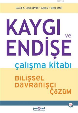 Kaygı ve Endişe Çalışma Kitabı; Bilişsel Davranışçı Çözüm | David A. C